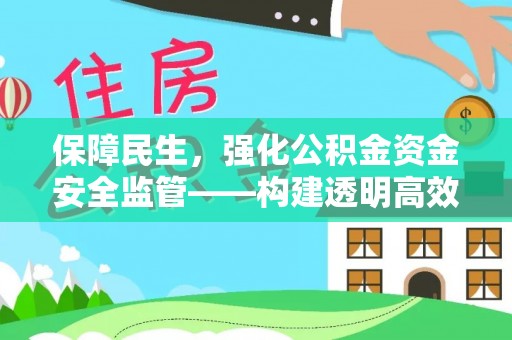 莲湖保障民生，强化公积金资金安全监管——构建透明高效的管理体系