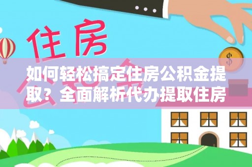 莲湖如何轻松搞定住房公积金提取？全面解析代办提取住房公积金流程