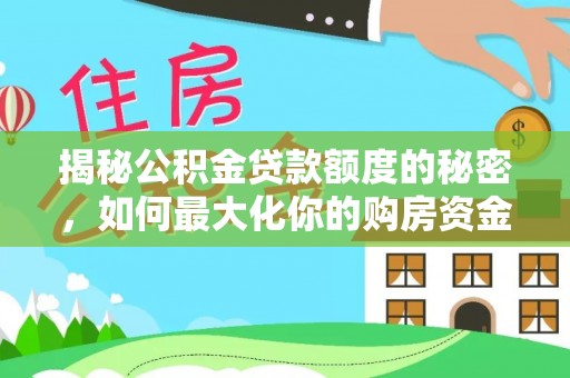 莲湖揭秘公积金贷款额度的秘密，如何最大化你的购房资金
