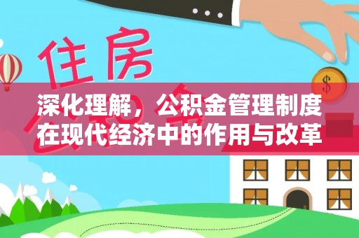 莲湖深化理解，公积金管理制度在现代经济中的作用与改革方向
