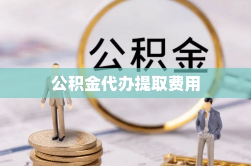 莲湖公积金代办提取费用