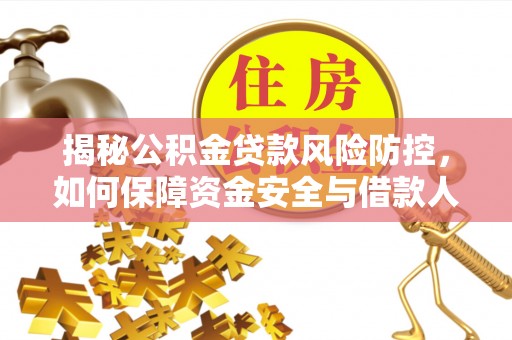 莲湖揭秘公积金贷款风险防控，如何保障资金安全与借款人权益