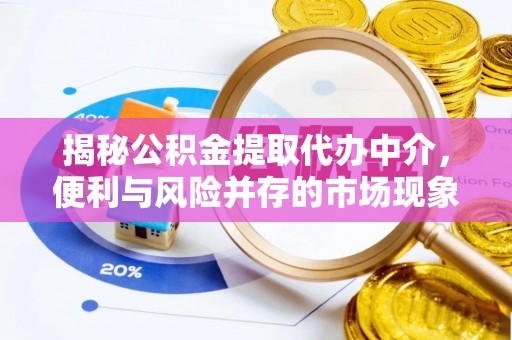 莲湖揭秘公积金提取代办中介，便利与风险并存的市场现象
