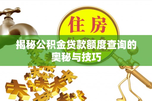 莲湖揭秘公积金贷款额度查询的奥秘与技巧