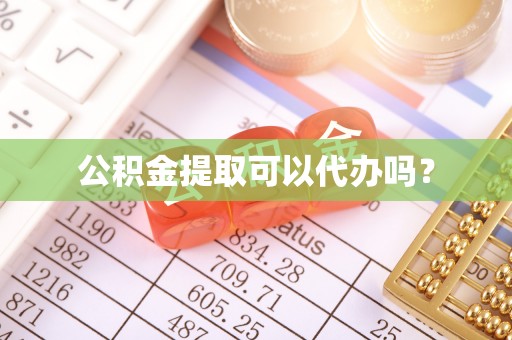 莲湖公积金提取可以代办吗？