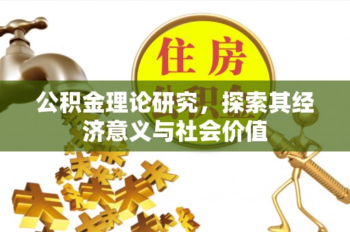 莲湖公积金理论研究，探索其经济意义与社会价值