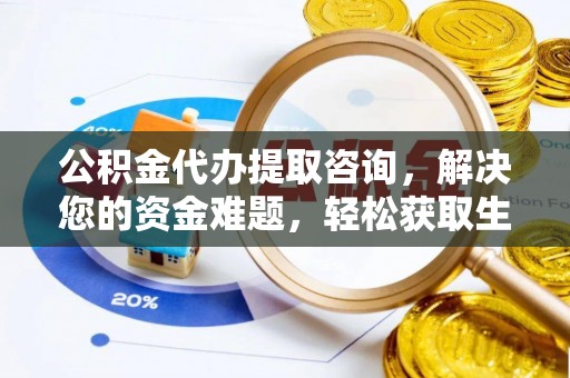莲湖公积金代办提取咨询，解决您的资金难题，轻松获取生活助力