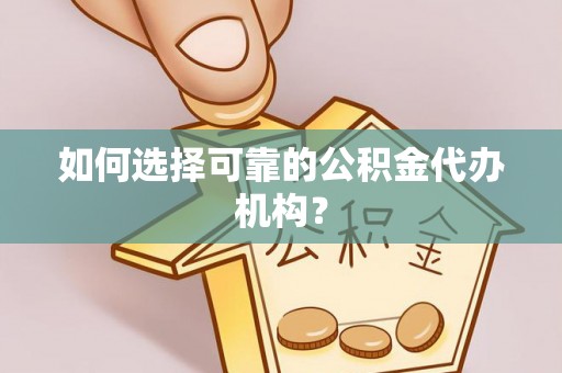 莲湖如何选择可靠的公积金代办机构？