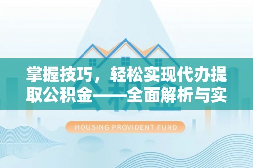 莲湖掌握技巧，轻松实现代办提取公积金——全面解析与实践指南