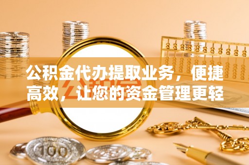 莲湖公积金代办提取业务，便捷高效，让您的资金管理更轻松