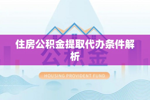 莲湖住房公积金提取代办条件解析